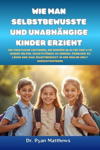 Wie man selbstbewusste und unabhängige Kinder erzieht