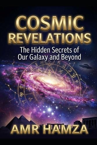 COSMIC REVELATIONS The Hidden Secrets of Our Galaxy and Beyond