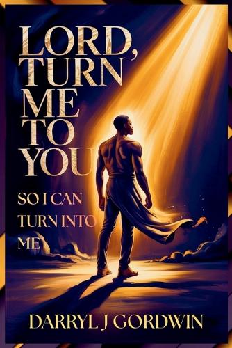 Lord, Turn Me To You So I Can Turn Into Me