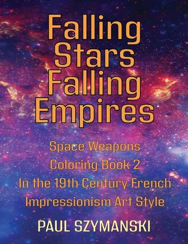 Falling Stars - Falling Empires - Space Weapons Coloring Book 2 In the 19th Century French Impressionism Art Style