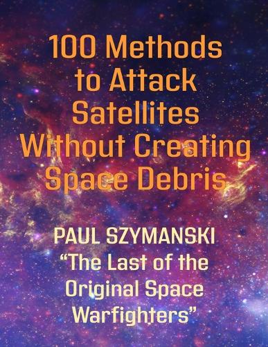 100 Methods to Attack Satellites Without Creating Space Debris