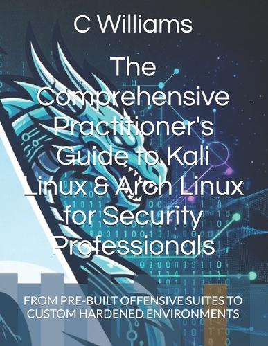 The Comprehensive Practitioner's Guide to Kali Linux & Arch Linux for Security Professionals