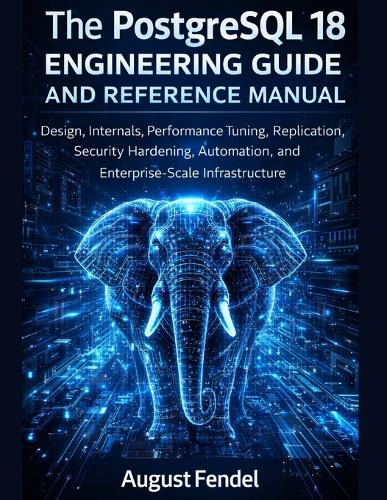 The PostgreSQL 18 Engineering Guide and Reference Manual