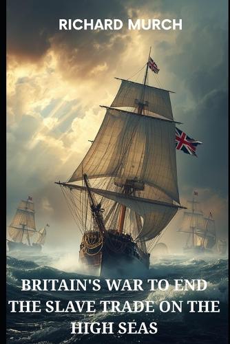 Britain's War to End the Slave Trade on the High Seas
