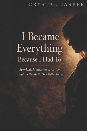 I Became Everything Because I Had To