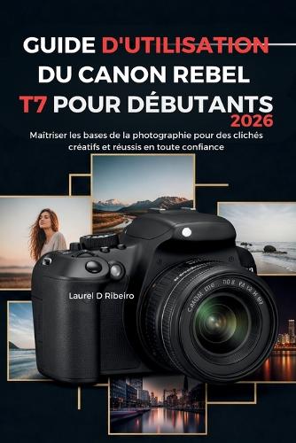 Guide d'Utilisation Du Canon Rebel T7 Pour Débutants 2026