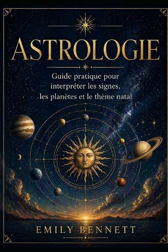Astrologie Guide pratique pour interpréter les signes, les planètes et le thème natal
