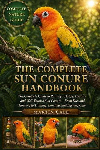 The Complete Sun Conure Handbook
