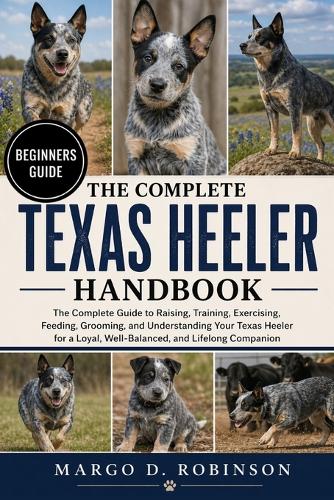 The Complete Texas Heeler Handbook