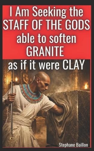 I Am Seeking the STAFF OF THE GODS able to soften GRANITE as if it were CLAY