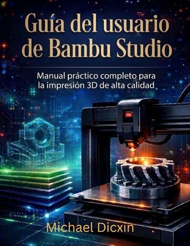 Manual práctico completo para la impresión 3D de alta calidad