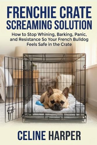 Frenchie Crate Screaming Solution