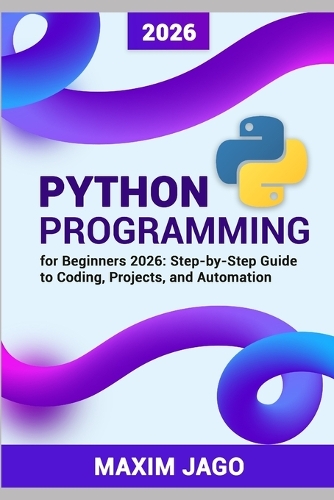 Python for Beginners 2026 Step-by-Step Guide to Coding, Projects, and Automation