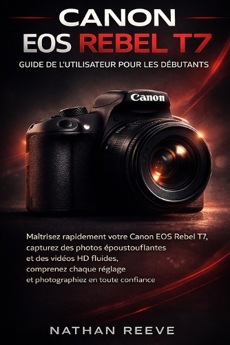 Canon EOS Rebel T7 Guide de l'Utilisateur Pour Les Débutants