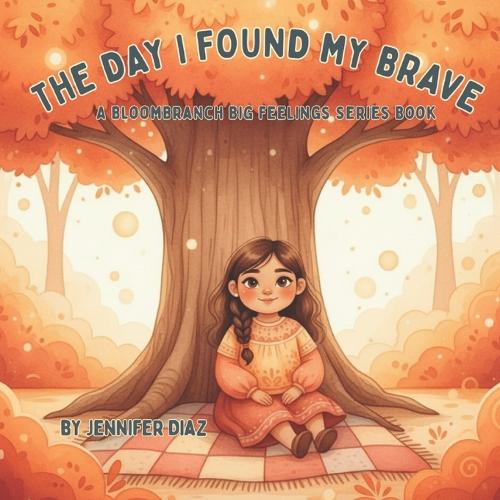 The Day I Found My Brave - A BloomBranch Big Feelings Series Book
