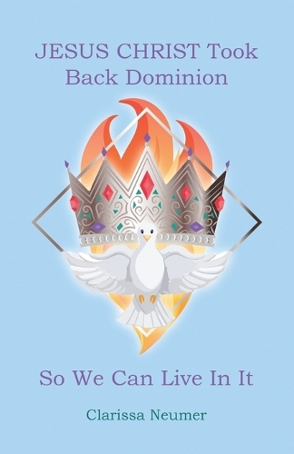 JESUS CHRIST Took Back Dominion So We Can Live In It