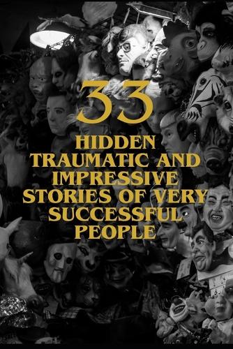 33 Hidden Traumatic and Impressive Stories of Very Successful People