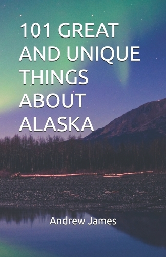 101 Great and Unique Things about Alaska