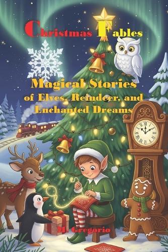 Christmas Fables - Magical Stories of Elves, Reindeer and Enchanted Dreams