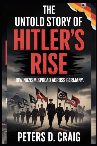 The Untold Story of Hitler's Rise