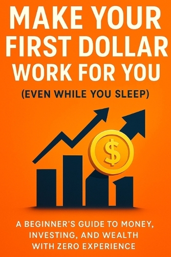 Make Your First Dollar Work for You (Even While You Sleep)