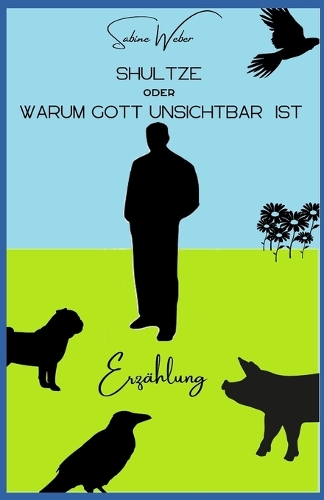 Shultze oder Warum Gott unsichtbar ist