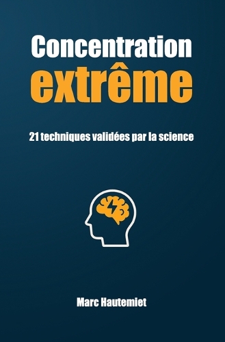 Concentration extrême - 21 techniques validées par la science