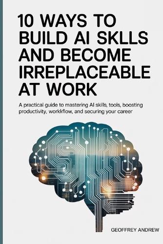 10 Ways to Build AI Skills and Become Irreplaceable at Work