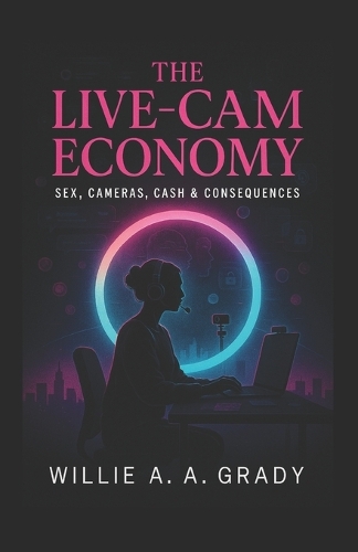 The Live-Cam Economy - Sex, Cameras, Cash & Consequences