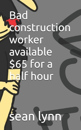 Bad construction worker available $65 for a half hour