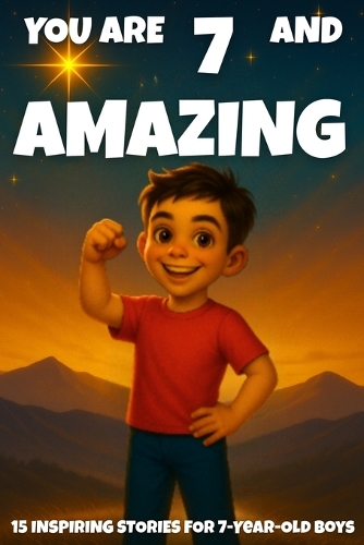 YOU ARE 7 AND AMAZING! INSPIRING STORIES FOR 7-Year-Old Boys.