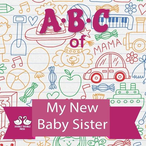 ABC of My New Baby Sister