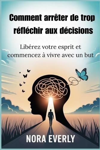 Comment arrêter de trop réfléchir aux décisions