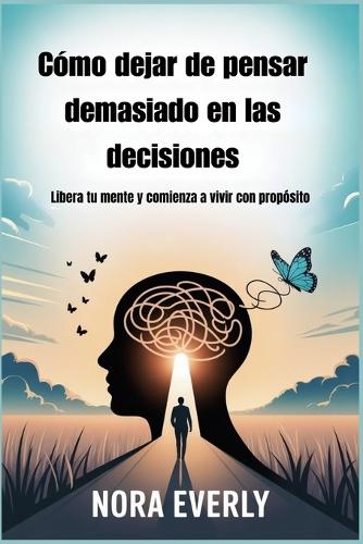 Cómo dejar de pensar demasiado en las decisiones