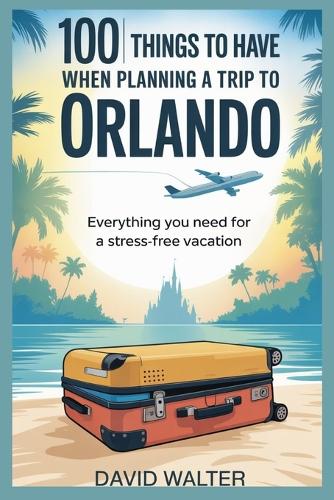 100 Things to Have When Planning a Trip to Orlando