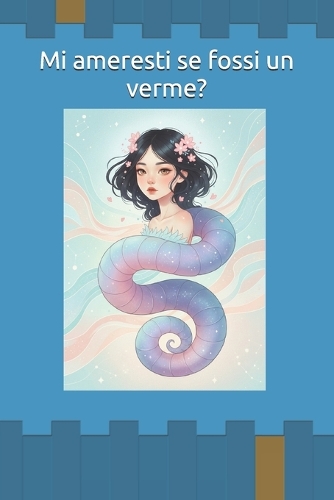 Mi ameresti se fossi un verme?
