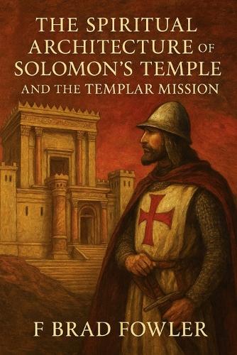 The Spiritual Architecture of Solomon's Temple and the Templar Mission