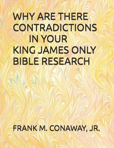 Why Are There Contradictions in Your King James Only Bible Research