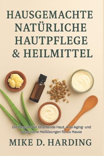 Hausgemachte Natürliche Hautpflege & Heilmittel