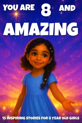 YOU ARE 8 AND AMAZING! Inspiring Stories for 8-Year-Old Girls