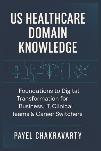 US Healthcare Domain Knowledge - Functions, Systems, Payments, Regulations, and Technology