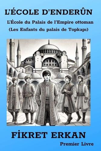 L'ÉCOLE D'ENDERÛN L'École du Palais de l'Empire ottoman (Les Enfants du palais de Topkapı)