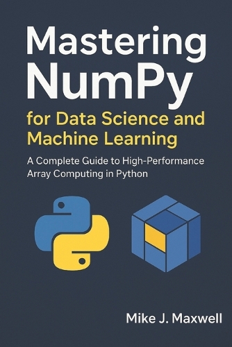 Mastering NumPy for Data Science and Machine Learning