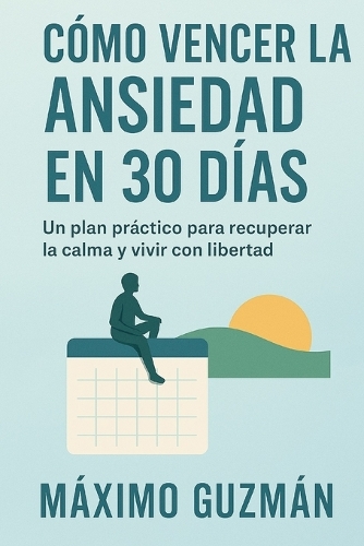 Cómo Vencer La Ansiedad En 30 Días