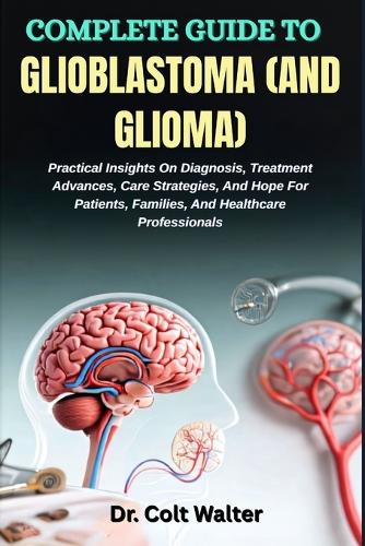 Complete Guide to Glioblastoma (and Glioma)