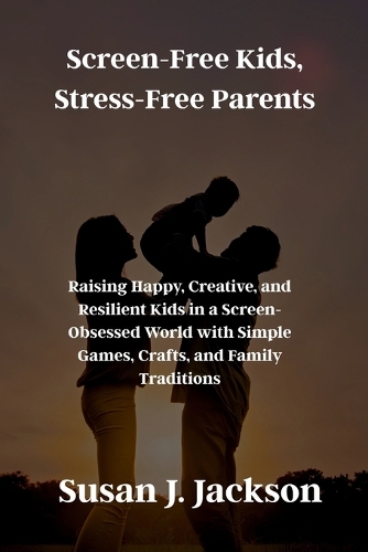 Screen-Free Kids, Stress-Free Parents