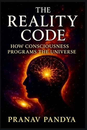THE REALITY CODE How Consciousness Programs the Universe