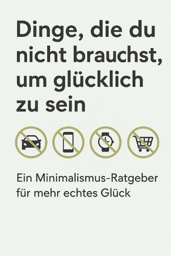 Dinge, die du nicht brauchst um Glücklich zu sein