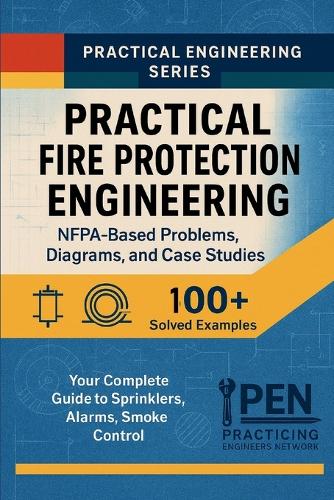 Practical Fire Protection Engineering NFPA-Based Problems, Diagrams, Case Studies