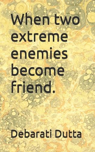 When two extreme enemies become friend.